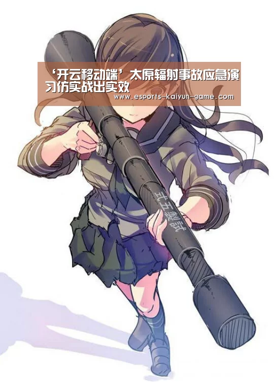 ‘开云移动端’太原辐射事故应急演习仿实战出实效(图2) 开云体育下载