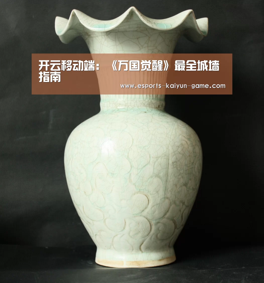 开云移动端:《万国觉醒》最全城墙指南(图1) 开云电竞官网